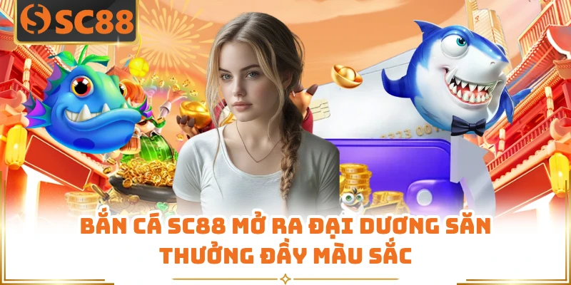 Bắn cá SC88 mở ra đại dương săn thưởng đầy màu sắc