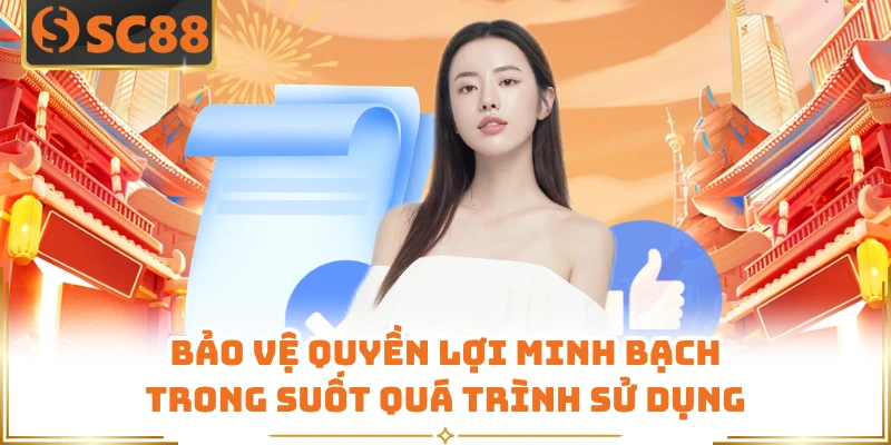Bảo vệ quyền lợi minh bạch trong suốt quá trình sử dụng
