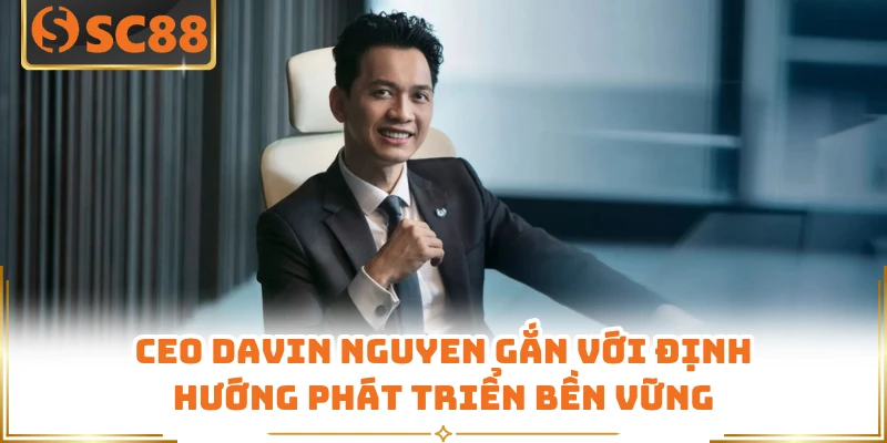 CEO Davin Nguyen gắn với định hướng phát triển bền vững