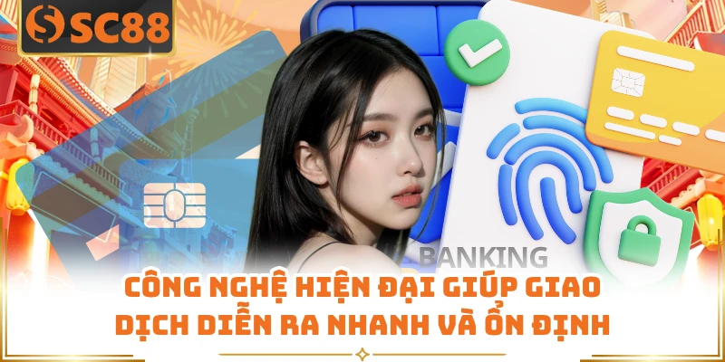 Công nghệ hiện đại giúp giao dịch diễn ra nhanh và ổn định