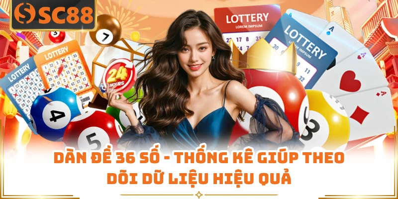 Dàn Đề 36 Số - Thống Kê Giúp Theo Dõi Dữ Liệu Hiệu Quả