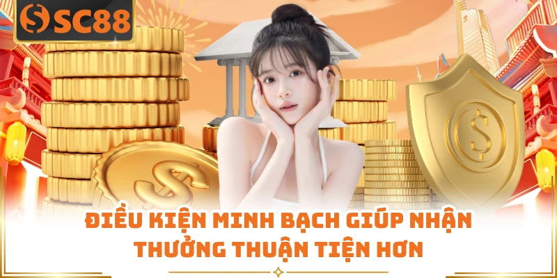 Điều kiện minh bạch giúp nhận thưởng thuận tiện hơn