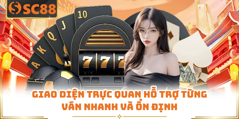 Giao diện trực quan hỗ trợ từng ván nhanh và ổn định