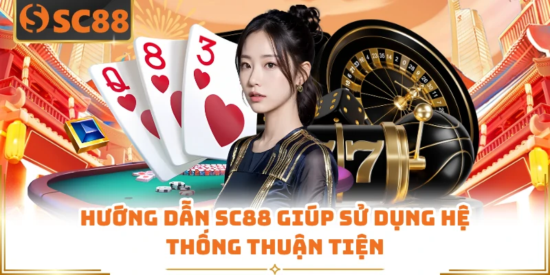 Hướng dẫn SC88 giúp sử dụng hệ thống thuận tiện