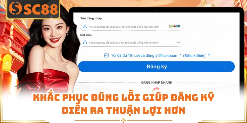 Khắc phục đúng lỗi giúp đăng ký diễn ra thuận lợi hơn