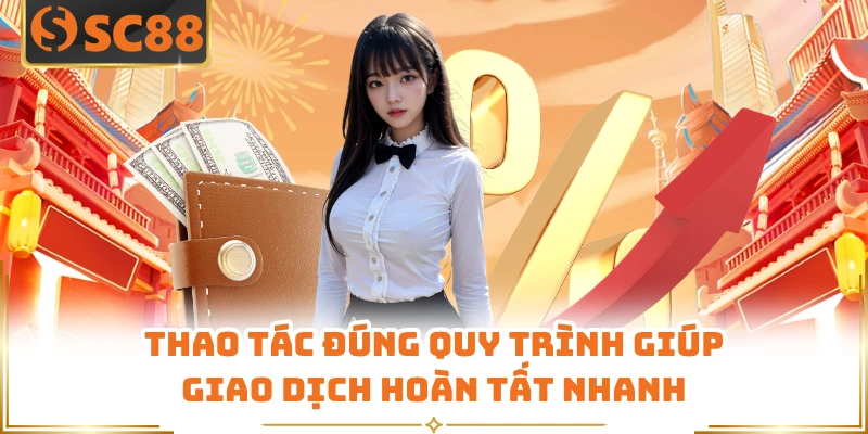 Thao tác đúng quy trình giúp giao dịch hoàn tất nhanh