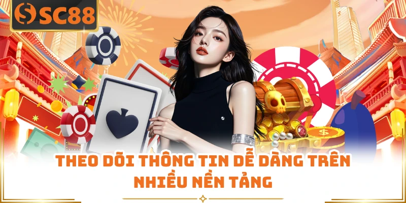 Theo dõi thông tin dễ dàng trên nhiều nền tảng
