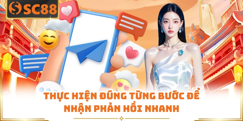 Thực hiện đúng từng bước để nhận phản hồi nhanh